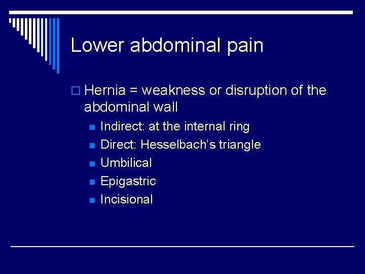 Lower abdominal pain o Hernia = weakness or disruption of the abdominal wall n