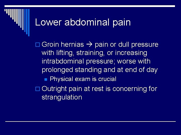 Lower abdominal pain o Groin hernias pain or dull pressure with lifting, straining, or