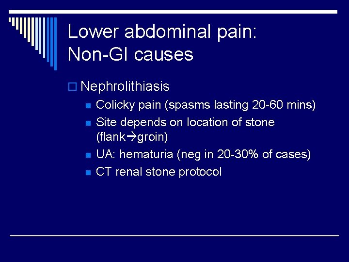 Lower abdominal pain: Non-GI causes o Nephrolithiasis n n Colicky pain (spasms lasting 20