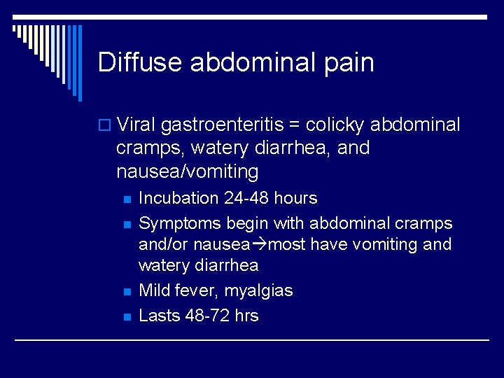 Diffuse abdominal pain o Viral gastroenteritis = colicky abdominal cramps, watery diarrhea, and nausea/vomiting