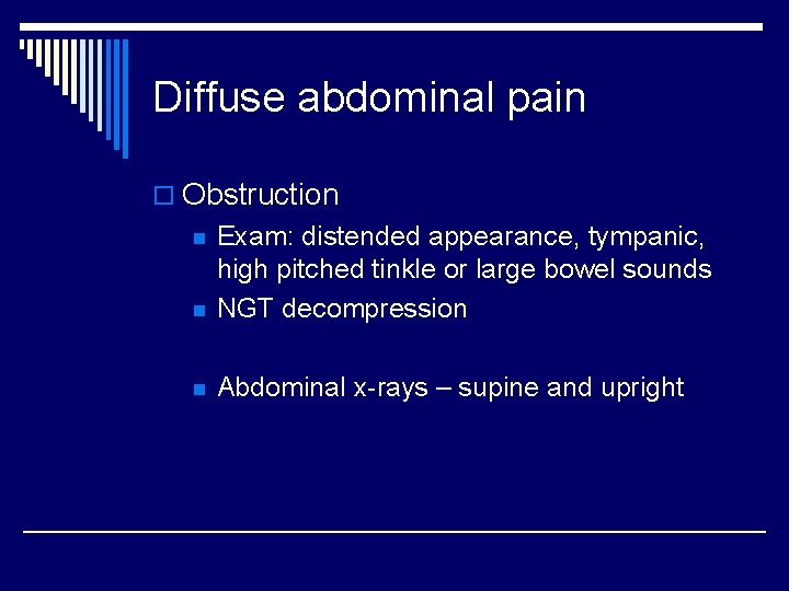 Diffuse abdominal pain o Obstruction n Exam: distended appearance, tympanic, high pitched tinkle or