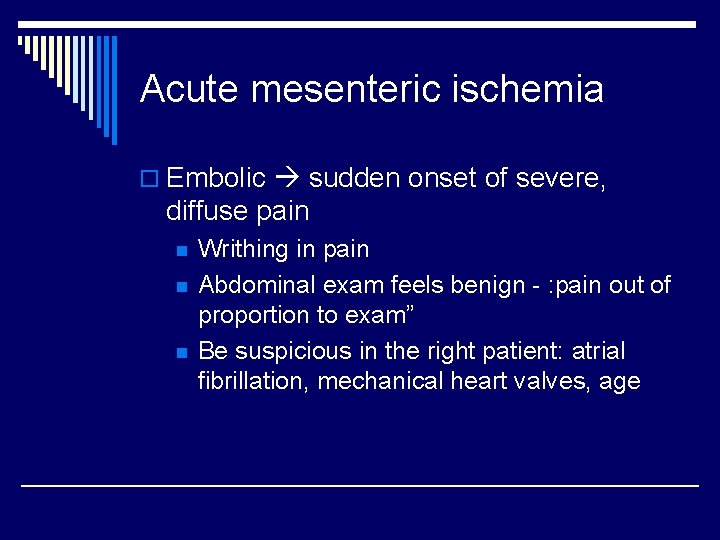 Acute mesenteric ischemia o Embolic sudden onset of severe, diffuse pain n Writhing in