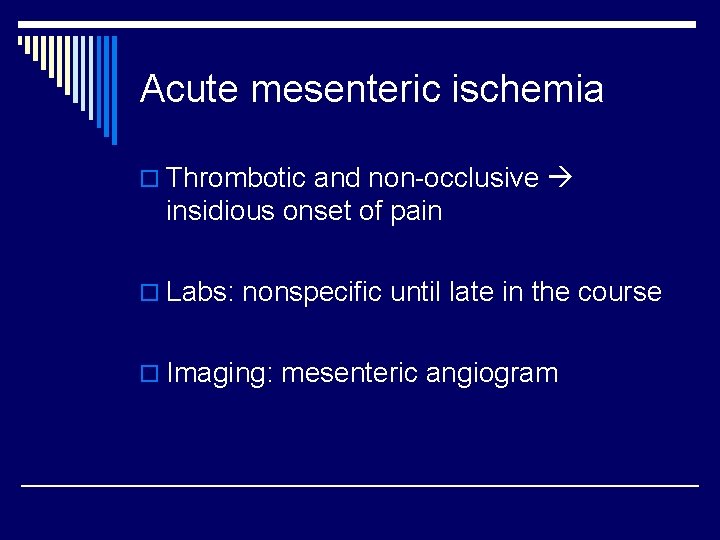 Acute mesenteric ischemia o Thrombotic and non-occlusive insidious onset of pain o Labs: nonspecific