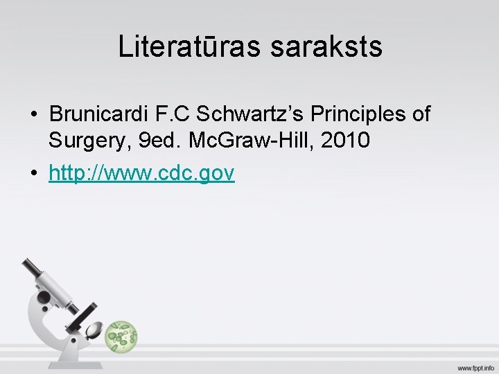 Literatūras saraksts • Brunicardi F. C Schwartz’s Principles of Surgery, 9 ed. Mc. Graw-Hill,