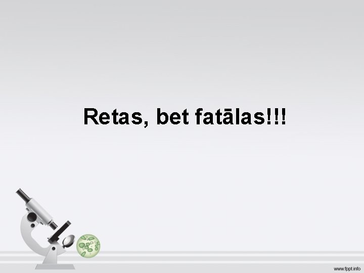 Retas, bet fatālas!!! 