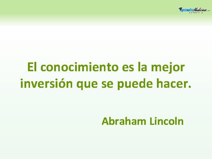 El conocimiento es la mejor inversión que se puede hacer. Abraham Lincoln 