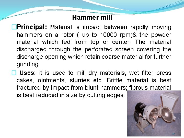Hammer mill �Principal: Material is impact between rapidly moving hammers on a rotor (