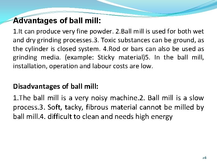 Advantages of ball mill: 1. It can produce very fine powder. 2. Ball mill