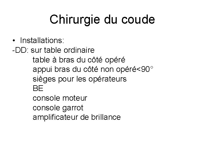 Chirurgie du coude • Installations: -DD: sur table ordinaire table à bras du côté