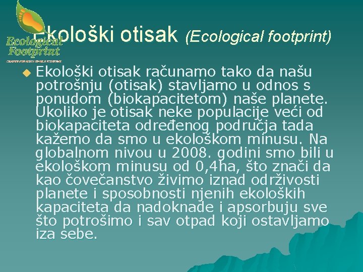 Ekološki otisak (Ecological footprint) u Ekološki otisak računamo tako da našu potrošnju (otisak) stavljamo