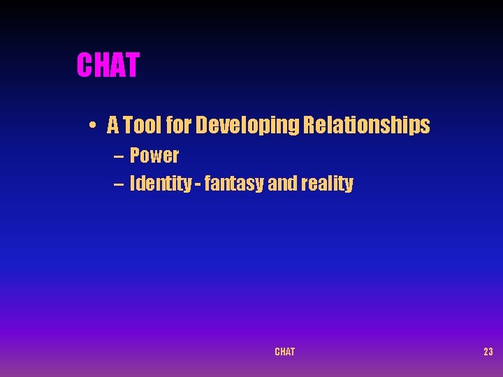 CHAT • A Tool for Developing Relationships – Power – Identity - fantasy and