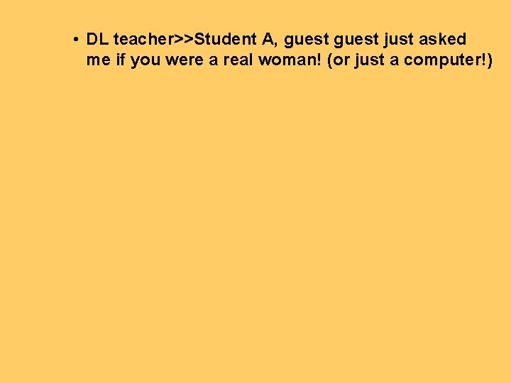  • DL teacher>>Student A, guest just asked me if you were a real