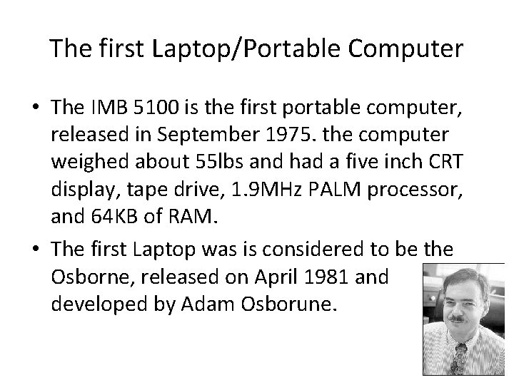 The first Laptop/Portable Computer • The IMB 5100 is the first portable computer, released