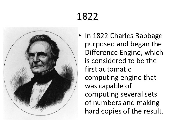 1822 • In 1822 Charles Babbage purposed and began the Difference Engine, which is