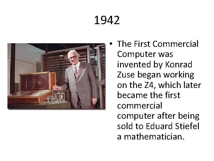 1942 • The First Commercial Computer was invented by Konrad Zuse began working on