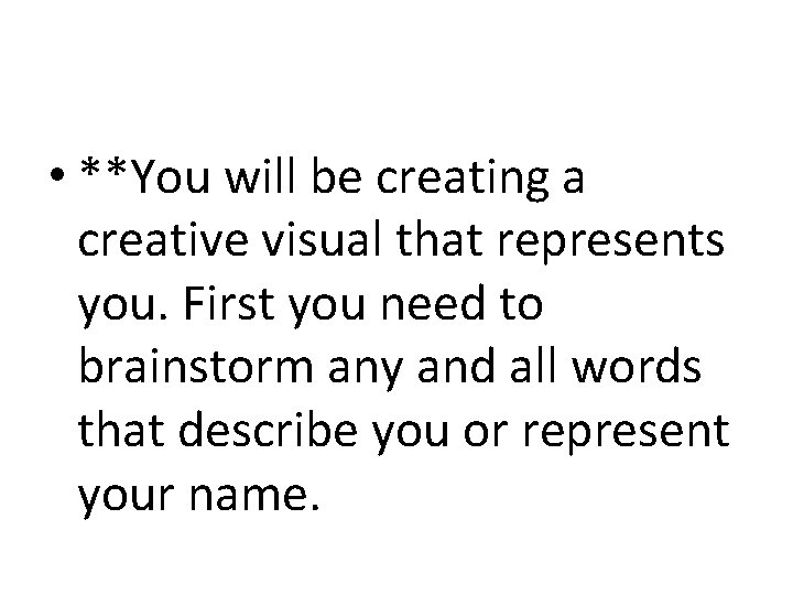  • **You will be creating a creative visual that represents you. First you