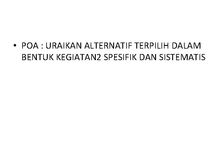  • POA : URAIKAN ALTERNATIF TERPILIH DALAM BENTUK KEGIATAN 2 SPESIFIK DAN SISTEMATIS