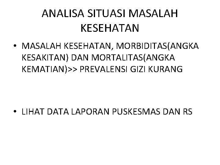 ANALISA SITUASI MASALAH KESEHATAN • MASALAH KESEHATAN, MORBIDITAS(ANGKA KESAKITAN) DAN MORTALITAS(ANGKA KEMATIAN)>> PREVALENSI GIZI