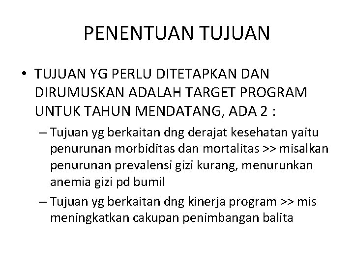 PENENTUAN TUJUAN • TUJUAN YG PERLU DITETAPKAN DIRUMUSKAN ADALAH TARGET PROGRAM UNTUK TAHUN MENDATANG,