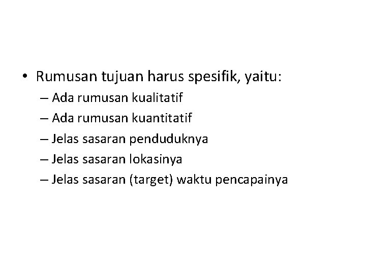  • Rumusan tujuan harus spesifik, yaitu: – Ada rumusan kualitatif – Ada rumusan