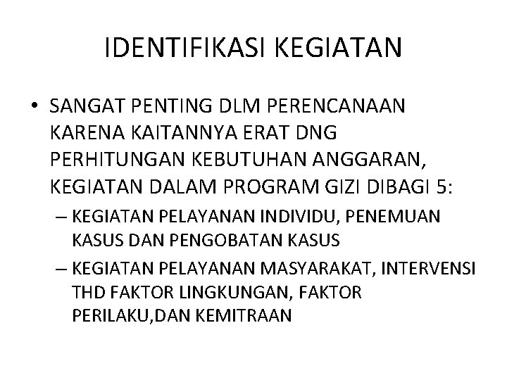 IDENTIFIKASI KEGIATAN • SANGAT PENTING DLM PERENCANAAN KARENA KAITANNYA ERAT DNG PERHITUNGAN KEBUTUHAN ANGGARAN,