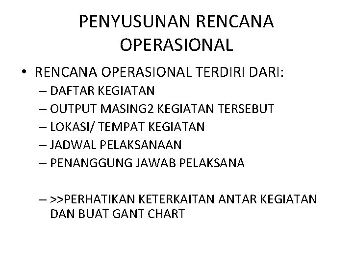 PENYUSUNAN RENCANA OPERASIONAL • RENCANA OPERASIONAL TERDIRI DARI: – DAFTAR KEGIATAN – OUTPUT MASING