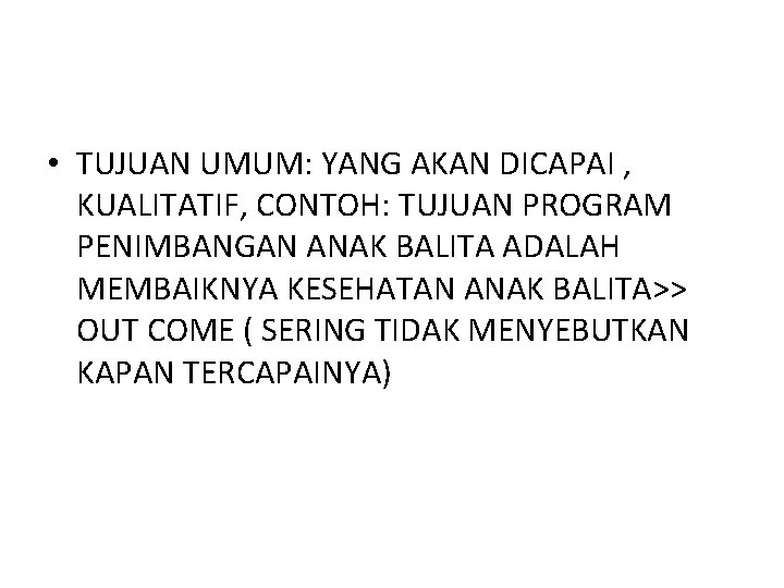  • TUJUAN UMUM: YANG AKAN DICAPAI , KUALITATIF, CONTOH: TUJUAN PROGRAM PENIMBANGAN ANAK