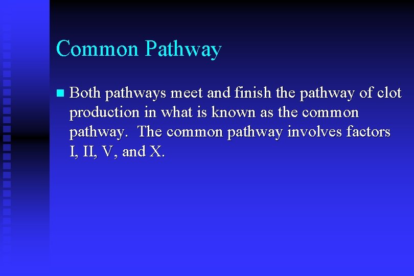 Common Pathway n Both pathways meet and finish the pathway of clot production in