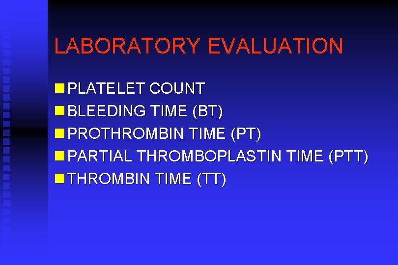 LABORATORY EVALUATION n PLATELET COUNT n BLEEDING TIME (BT) n PROTHROMBIN TIME (PT) n