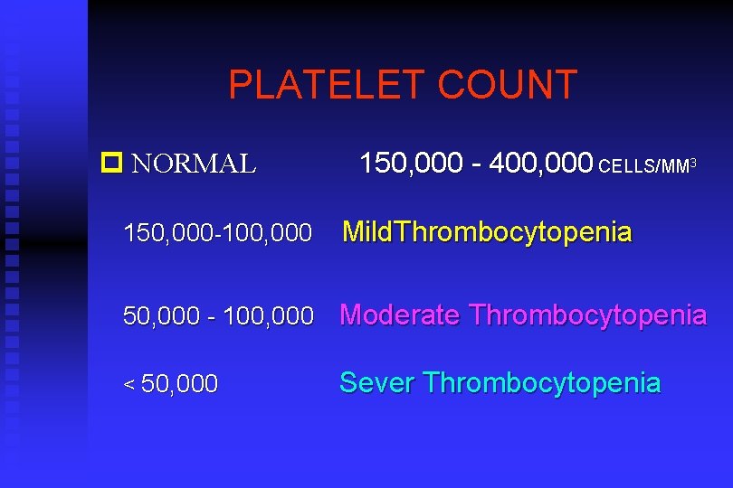 PLATELET COUNT p NORMAL 150, 000 -100, 000 150, 000 - 400, 000 CELLS/MM