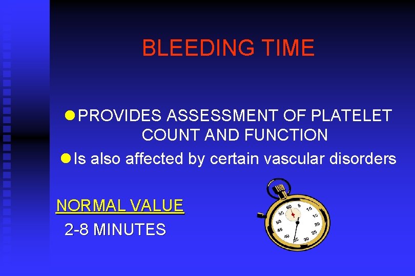 BLEEDING TIME l PROVIDES ASSESSMENT OF PLATELET COUNT AND FUNCTION l Is also affected