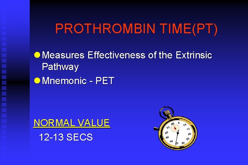 PROTHROMBIN TIME(PT) l Measures Effectiveness of the Extrinsic Pathway l Mnemonic - PET NORMAL