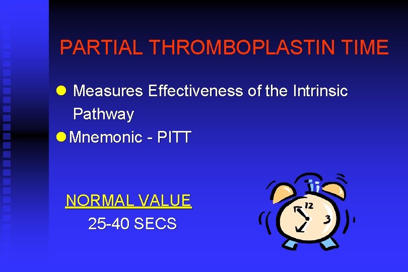 PARTIAL THROMBOPLASTIN TIME l Measures Effectiveness of the Intrinsic Pathway l Mnemonic - PITT