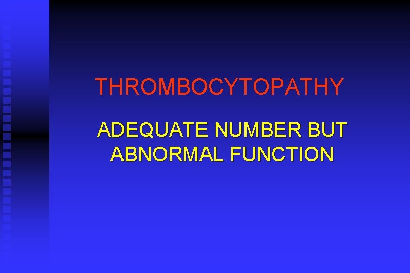 THROMBOCYTOPATHY ADEQUATE NUMBER BUT ABNORMAL FUNCTION 