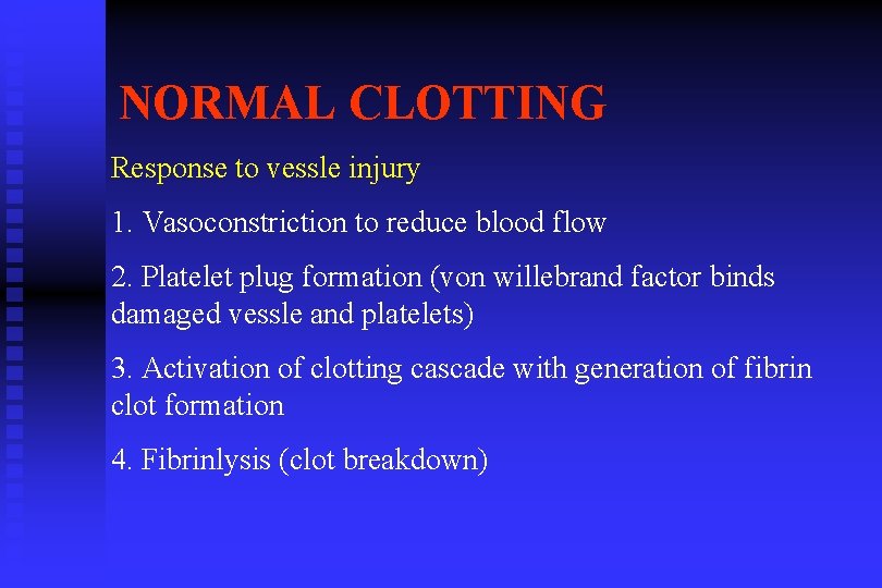 NORMAL CLOTTING Response to vessle injury 1. Vasoconstriction to reduce blood flow 2. Platelet