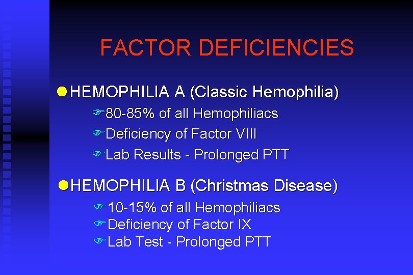 FACTOR DEFICIENCIES l HEMOPHILIA A (Classic Hemophilia) F 80 -85% of all Hemophiliacs FDeficiency