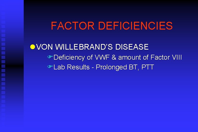 FACTOR DEFICIENCIES l VON WILLEBRAND’S DISEASE FDeficiency of VWF & amount of Factor VIII