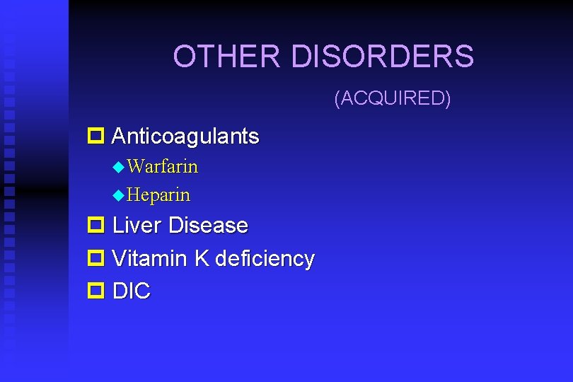 OTHER DISORDERS (ACQUIRED) p Anticoagulants u Warfarin u Heparin p Liver Disease p Vitamin