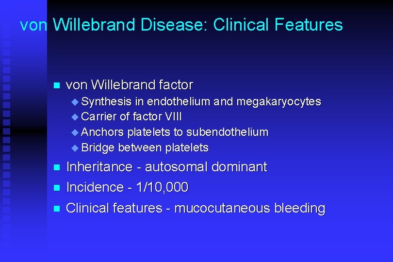 von Willebrand Disease: Clinical Features n von Willebrand factor u Synthesis in endothelium and