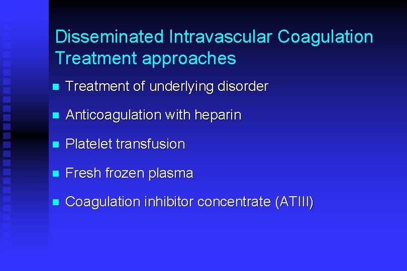 Disseminated Intravascular Coagulation Treatment approaches n Treatment of underlying disorder n Anticoagulation with heparin