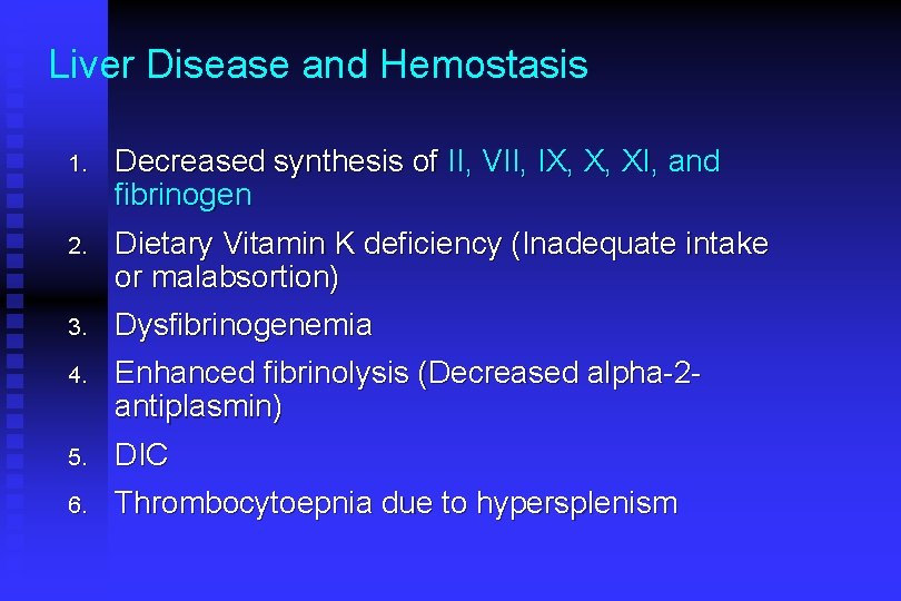 Liver Disease and Hemostasis 1. Decreased synthesis of II, VII, IX, X, XI, and