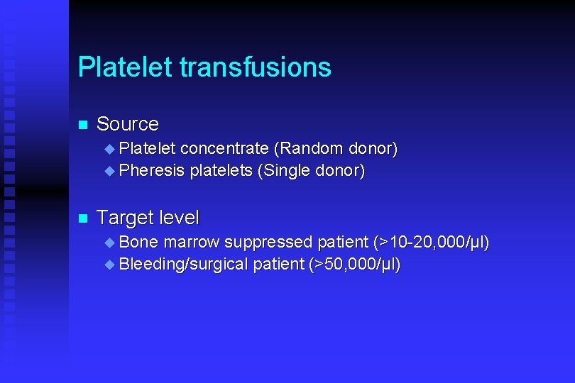 Platelet transfusions n Source u Platelet concentrate (Random donor) u Pheresis platelets (Single donor)