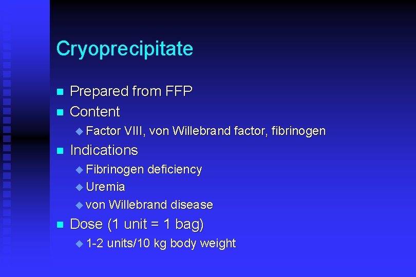Cryoprecipitate n n Prepared from FFP Content u Factor n VIII, von Willebrand factor,