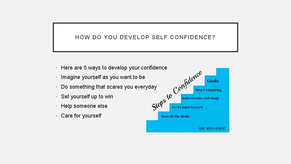 HOW DO YOU DEVELOP SELF CONFIDENCE? • Here are 5 ways to develop your
