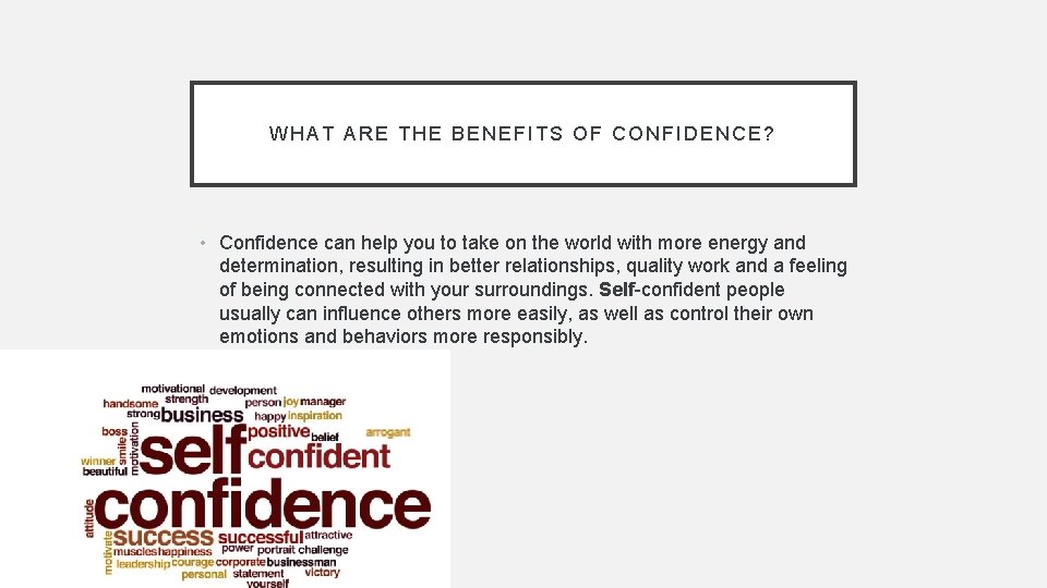 WHAT ARE THE BENEFITS OF CONFIDENCE? • Confidence can help you to take on