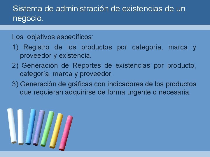 Sistema de administración de existencias de un negocio. Los objetivos específicos: 1) Registro de