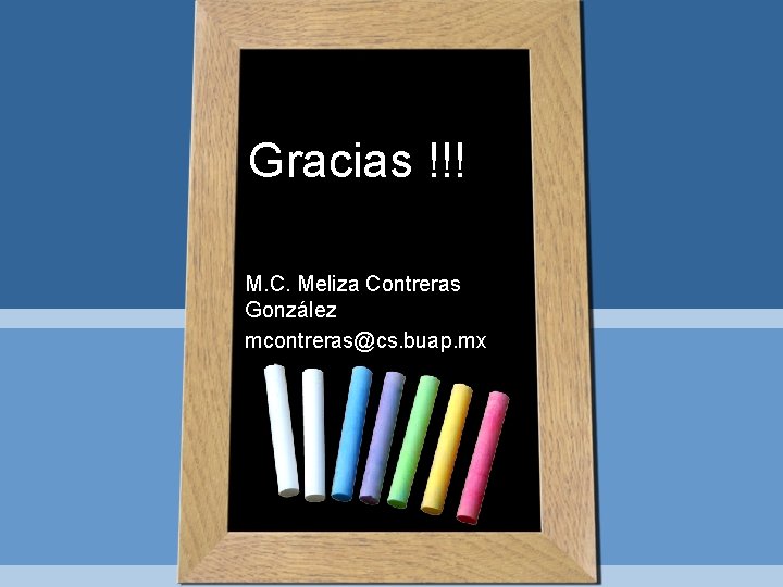 Gracias !!! M. C. Meliza Contreras González mcontreras@cs. buap. mx 