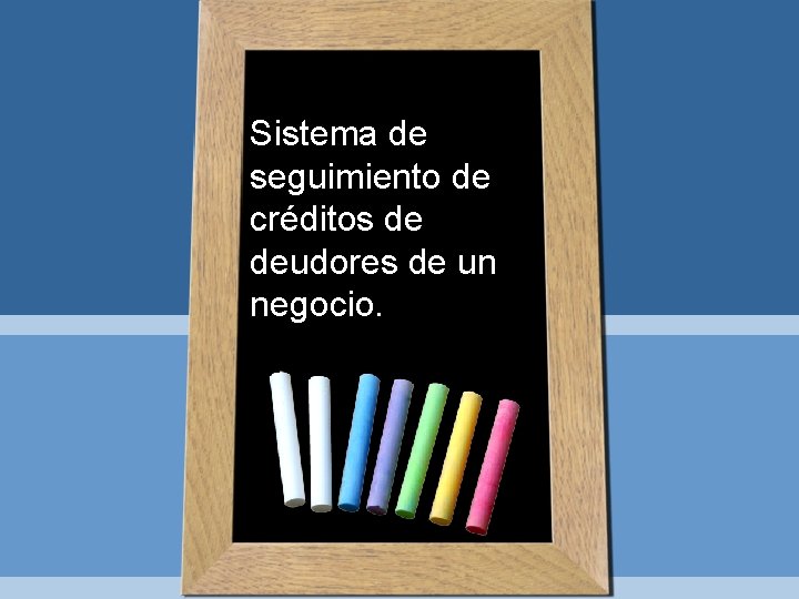 Sistema de seguimiento de créditos de deudores de un negocio. 