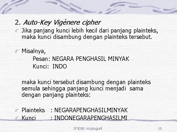 2. Auto-Key Vigènere cipher Jika panjang kunci lebih kecil dari panjang plainteks, maka kunci