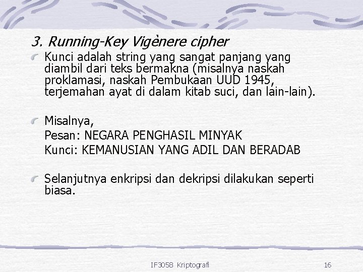 3. Running-Key Vigènere cipher Kunci adalah string yang sangat panjang yang diambil dari teks